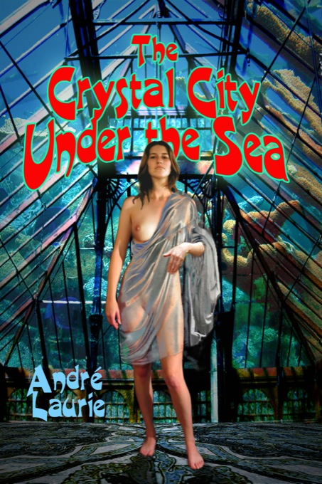 The Crystal City Under the Sea by Andre Laurie