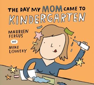 The Day My Mom Came to Kindergarten (2013) by Maureen Fergus