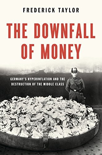 The Downfall of Money: Germanys Hyperinflation and the Destruction of the Middle Class by Frederick Taylor