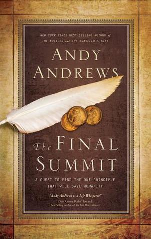 The Final Summit: A Quest to Find the One Principle That Will Save Humanity (2011) by Andy Andrews