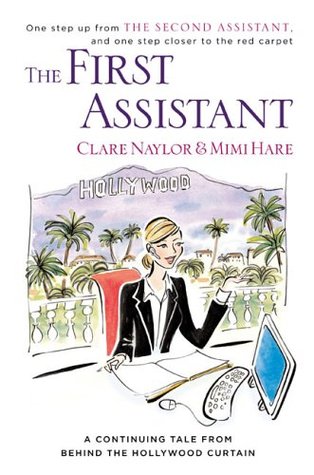 The First Assistant: A Continuing Tale from Behind the Hollywood Curtain (2006) by Clare Naylor