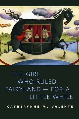The Girl Who Ruled Fairyland - For a Little While (2011) by Catherynne M. Valente