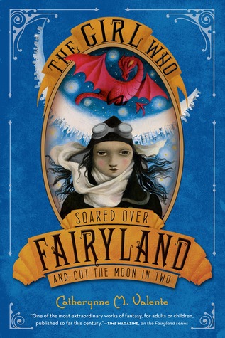 The Girl Who Soared Over Fairyland and Cut the Moon in Two (2013) by Catherynne M. Valente