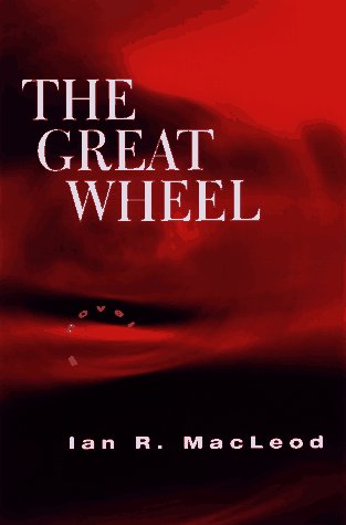 The Great Wheel (1997) by Ian R. MacLeod