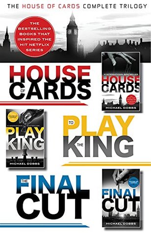 The House of Cards Complete Trilogy: House of Cards, To Play the King, The Final Cut (2014) by Michael Dobbs