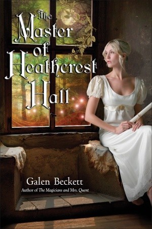 The Master of Heathcrest Hall (2012) by Galen Beckett
