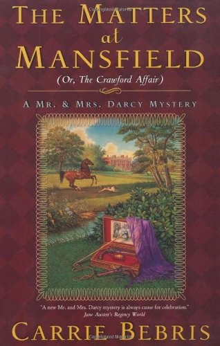 The Matters at Mansfield: (Or, the Crawford Affair) (Mr. & Mrs. Darcy Mysteries) by Carrie Bebris