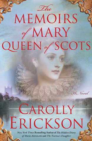 The Memoirs of Mary Queen of Scots (2009) by Carolly Erickson