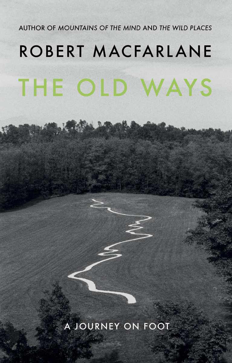 The Old Ways: A Journey on Foot by Robert Macfarlane