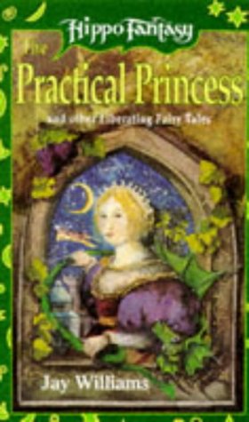 The Practical Princess and Other Liberating Fairy Tales (1994) by Jay Williams