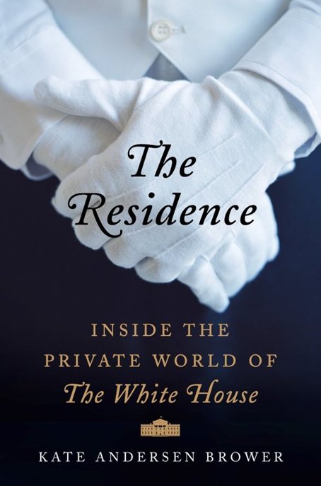 The Residence - Inside the Private World of The White House by Kate Andersen Brower