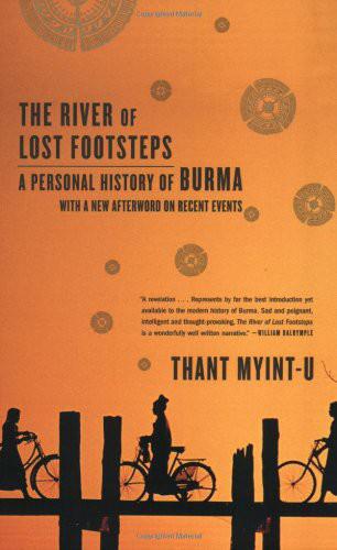 The River of Lost Footsteps: A Personal History of Burma by Thant Myint-U