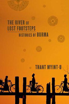 The River of Lost Footsteps: Histories of Burma (2006) by Thant Myint-U