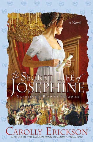 The Secret Life of Josephine: Napoleon's Bird of Paradise (2007) by Carolly Erickson