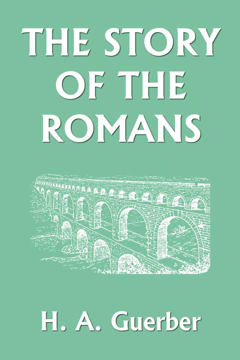The Story of the Romans (Yesterday's Classics) by Guerber, H. A.