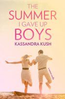 The Summer I Gave Up Boys (2013) by Kassandra Kush
