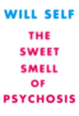 The Sweet Smell of Psychosis: A Novella (1999) by Will Self