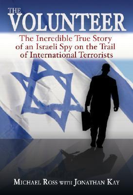 The Volunteer: The Incredible True Story of an Israeli Spy on the Trail of International Terrorists (2007) by Michael Ross
