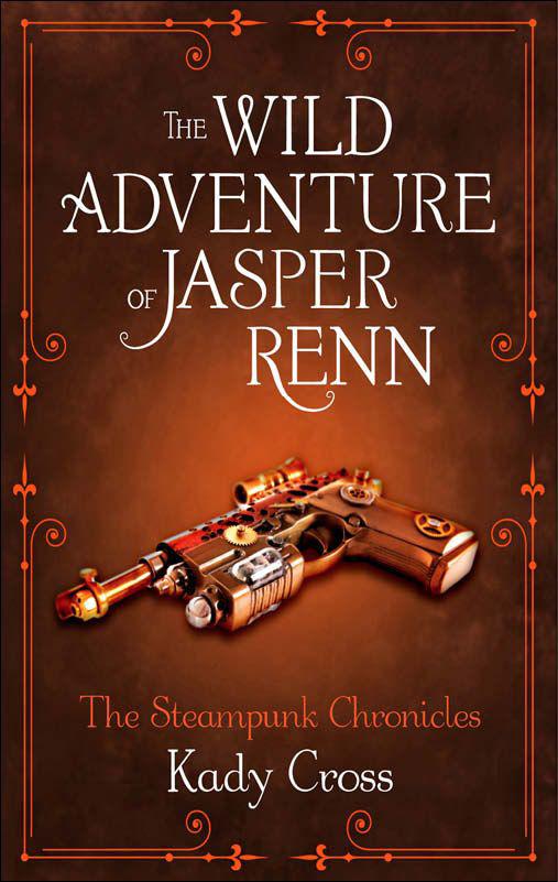 The Wild Adventure of Jasper Renn (The Steampunk Chronicles) by Kady Cross