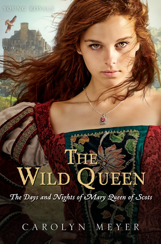 The Wild Queen: The Days and Nights of Mary Queen of Scots (2012) by Carolyn Meyer