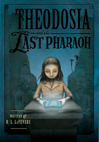 Theodosia and the Last Pharaoh (2011) by R.L. LaFevers