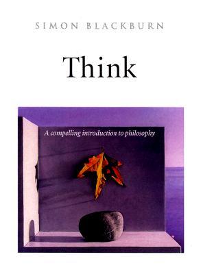 Think: A Compelling Introduction to Philosophy (1999) by Simon Blackburn