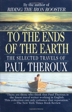 To the Ends of the Earth: The Selected Travels (1994) by Paul Theroux