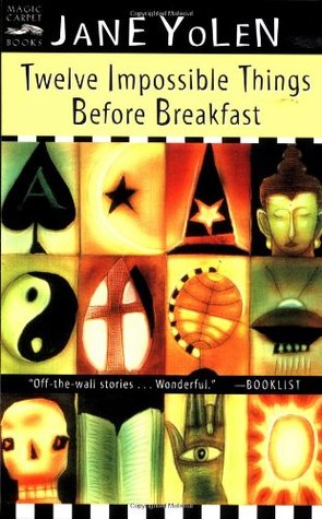 Twelve Impossible Things Before Breakfast (2001) by Jane Yolen