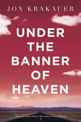 Under the Banner of Heaven: A Story of Violent Faith (2015) by Jon Krakauer