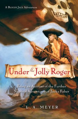 Under the Jolly Roger: Being an Account of the Further Nautical Adventures of Jacky Faber (2010) by L.A. Meyer