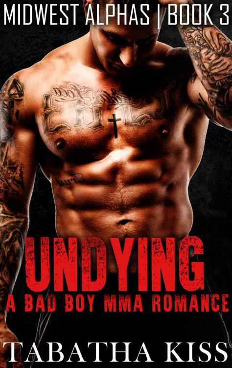 UNDYING: A Bad Boy MMA Romance (Midwest Alphas) (Book 3) by Kiss, Tabatha