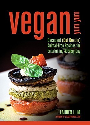 Vegan Yum Yum: Decadent (But Doable) Animal-Free Recipes for Entertaining and Everyday (2009) by Lauren Ulm