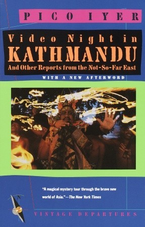 Video Night in Kathmandu and Other Reports from the Not-So-Far East (1989) by Pico Iyer