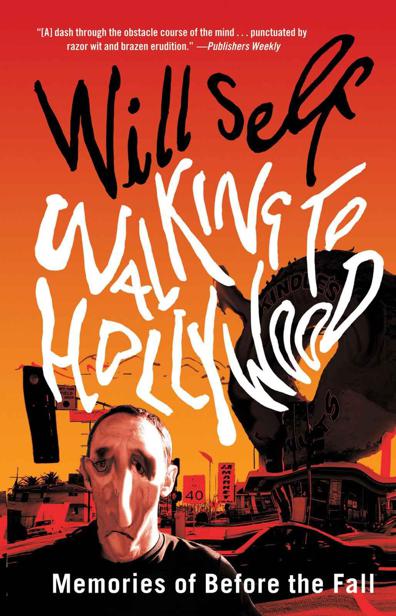 Walking to Hollywood: Memories of Before the Fall by Will Self