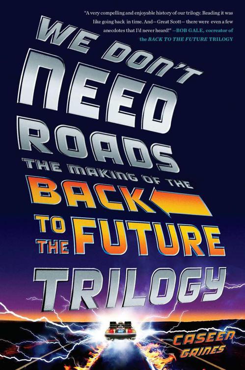 We Don't Need Roads: The Making of the Back to the Future Trilogy by Gaines, Caseen