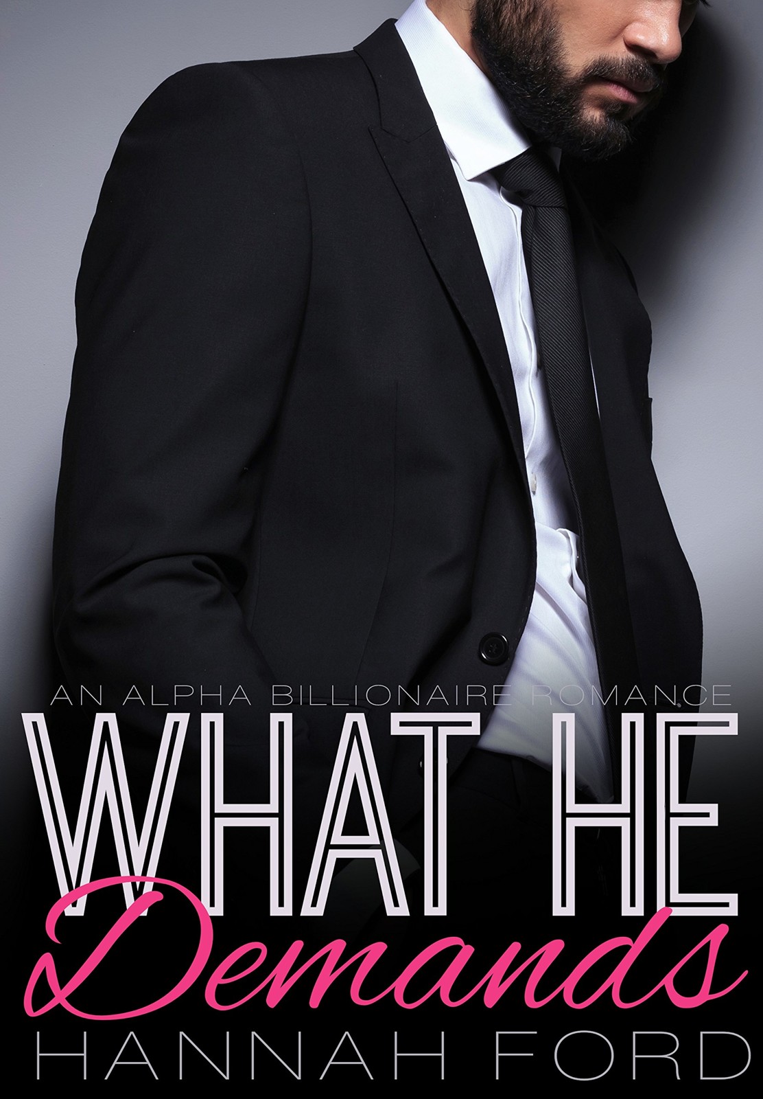 What He Demands (What He Wants, Book Three) (An Alpha Billionaire Romance) by Hannah Ford