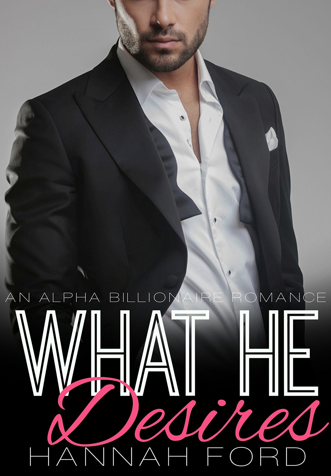 What He Desires (What He Wants, Book Five) (An Alpha Billionaire Romance) by Hannah Ford