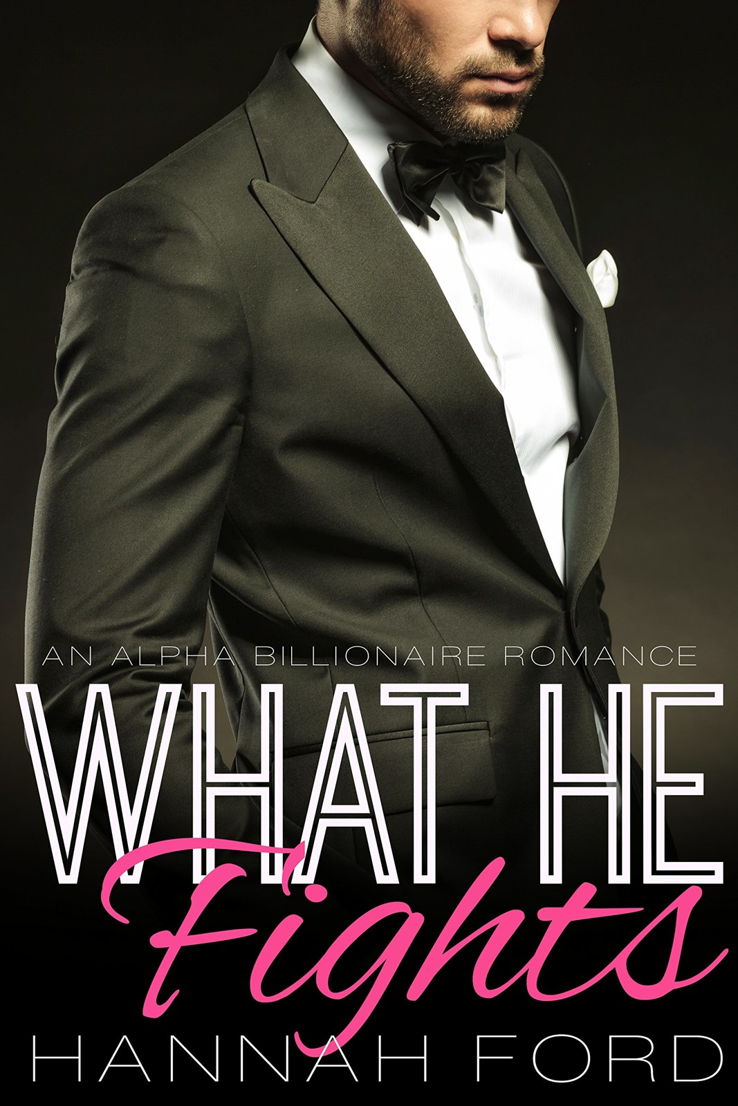 What He Fights (What He Wants, Book Ten) (An Alpha Billionaire Romance) by Hannah Ford