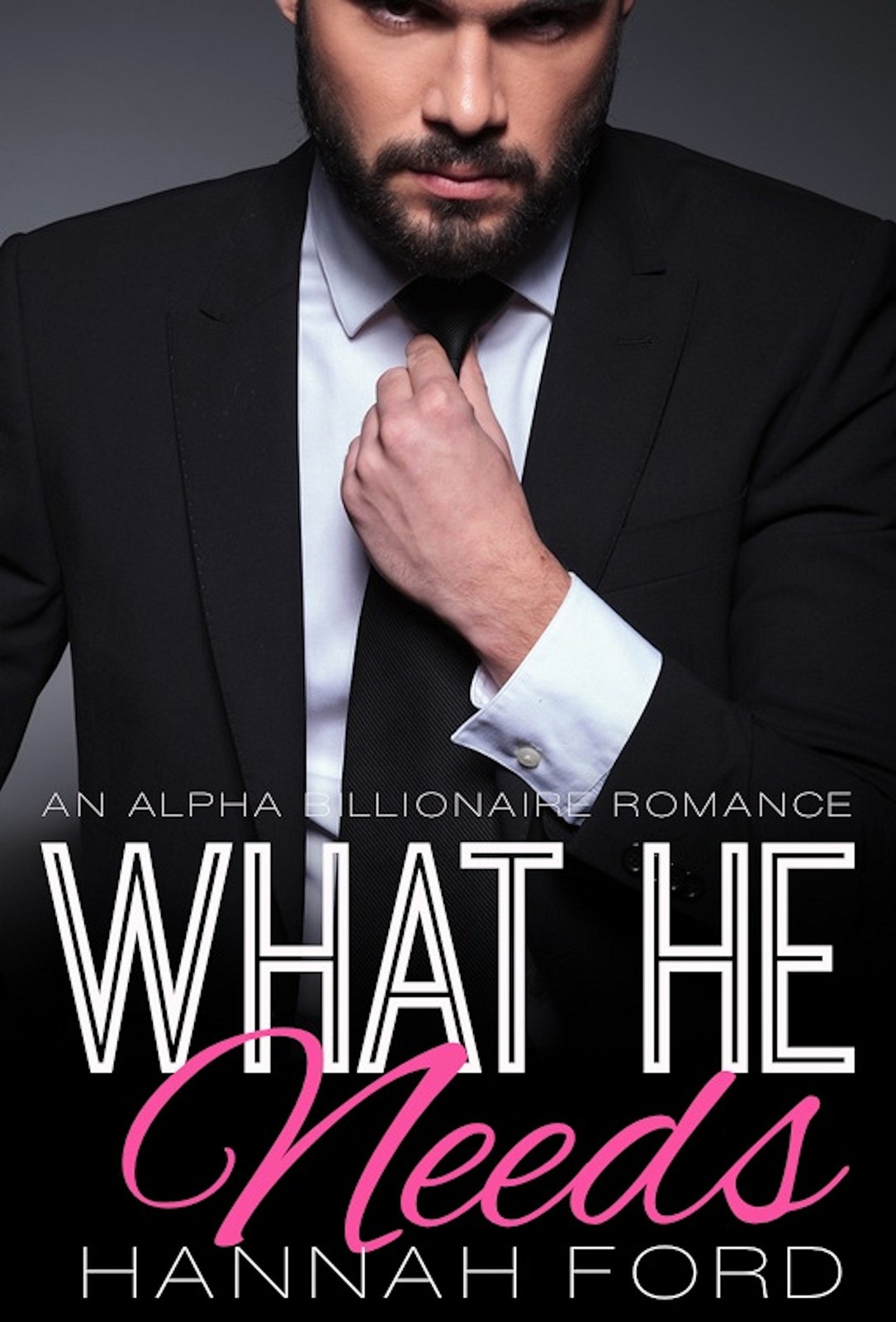 What He Needs (What He Wants, Book Four) (An Alpha Billionaire Romance) by Hannah Ford