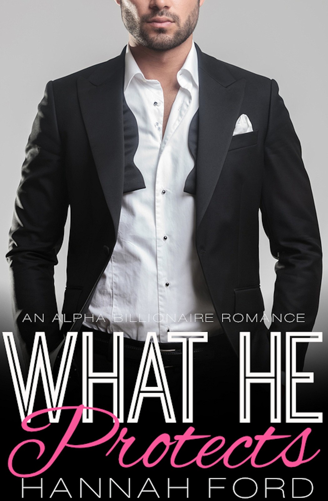 What He Protects (What He Wants, Book Six) (An Alpha Billionaire Romance) by Hannah Ford