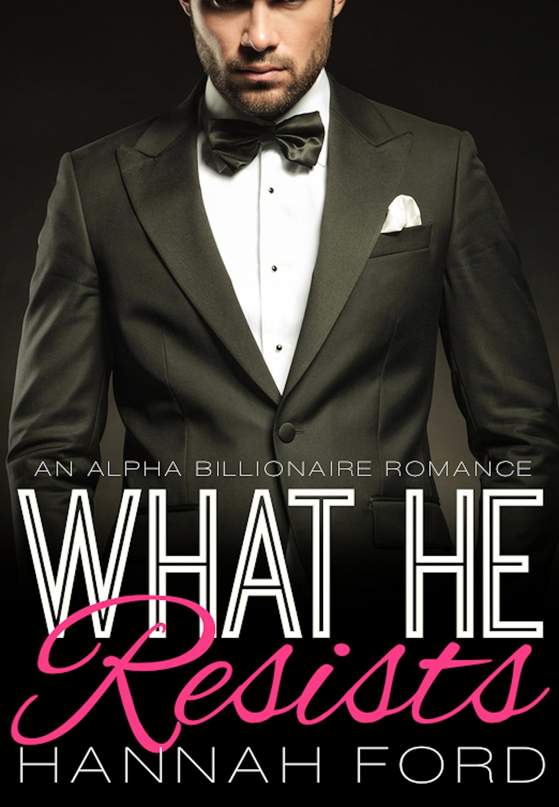 What He Resists (What He Wants, Book Nine) (An Alpha Billionaire Romance) by Hannah Ford