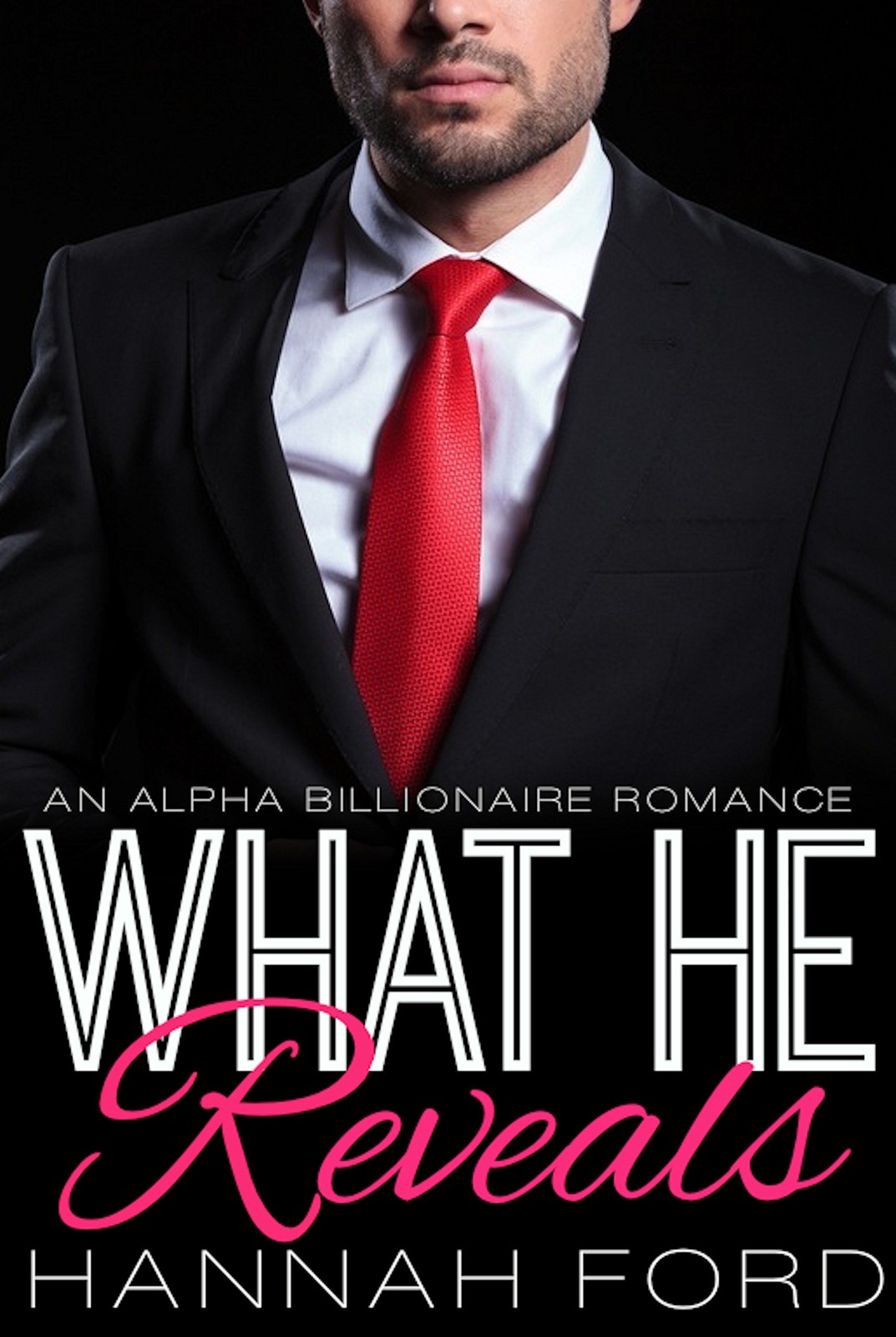 What He Reveals (What He Wants, Book Eight) (An Alpha Billionaire Romance) by Hannah Ford