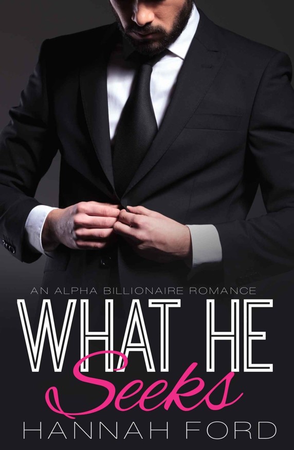 What He Seeks (What He Wants, Book Twenty) (An Alpha Billionaire Romance) by Hannah Ford