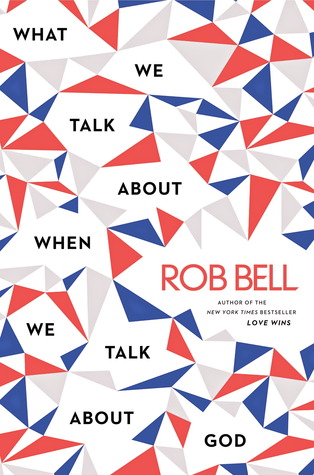 What We Talk about When We Talk about God (2013) by Rob Bell