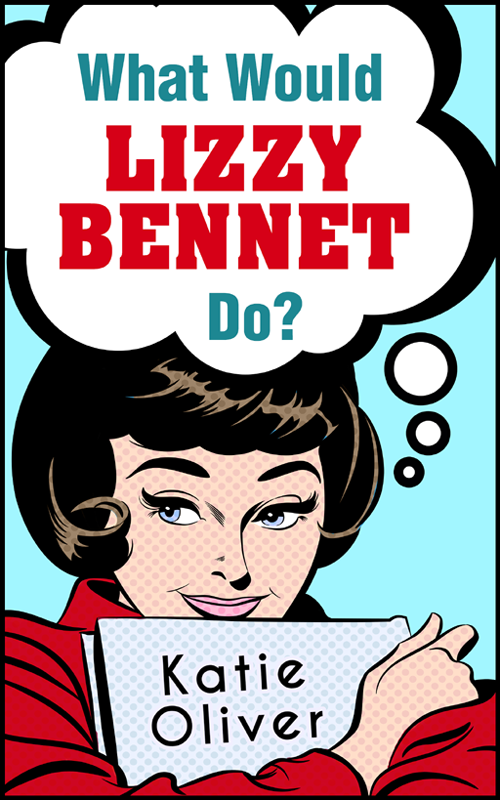 What Would Lizzy Bennet Do? (2016) by Katie Oliver