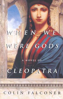 When We Were Gods: A Novel of Cleopatra (2002) by Colin Falconer