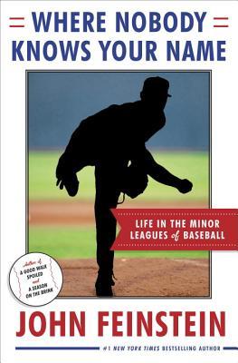 Where Nobody Knows Your Name: Life In the Minor Leagues of Baseball (2014) by John Feinstein