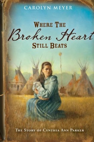 Where the Broken Heart Still Beats: The Story of Cynthia Ann Parker (1992) by Carolyn Meyer