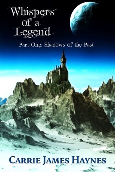 Whispers of a Legend, Part One-Shadows of the Past by Carrie James Haynes