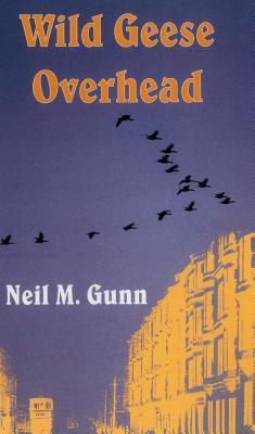 Wild Geese Overhead (2002) by Neil M. Gunn